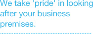 We take 'pride' in looking after your business premises