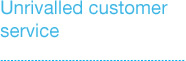 Unrivalled customer Service